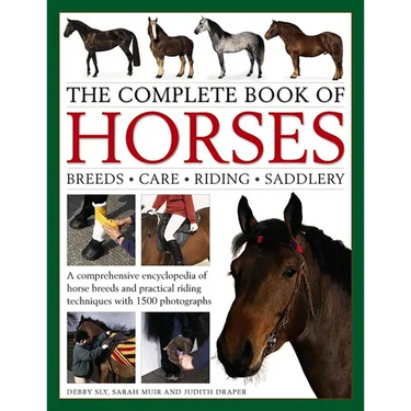 The Complete Book of Horses: Breeds, Care, Riding, Saddlery: A Comprehensive Encyclopedia of Horse Breeds and Practical Riding Techniques with 1500 Ph