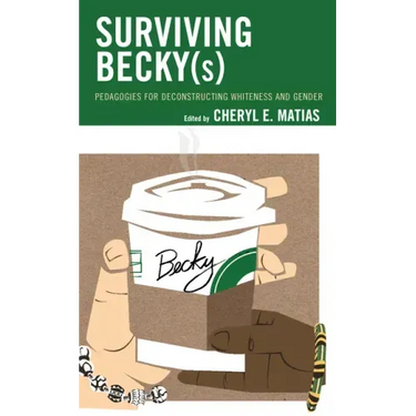 Surviving Becky(s): Pedagogies for Deconstructing Whiteness and Gender