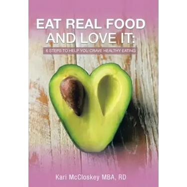 Eat Real Food and Love It: 6 Steps to Help You Crave Healthy Eating