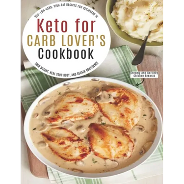 Keto for Carb Lover's Cookbook: 500+ Low-Carb, High-Fat Recipes For Beginners To Shed Weight, Heal Your Body, And Regain Confidence
