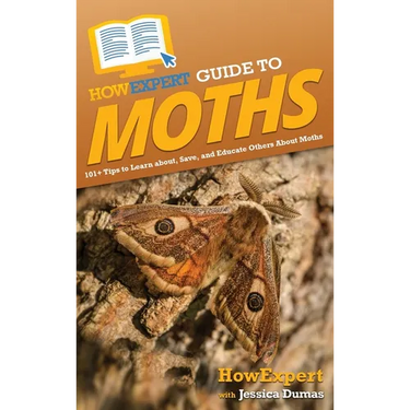 HowExpert Guide to Moths: 101+ Tips to Learn about, Save, and Educate Others About Moths