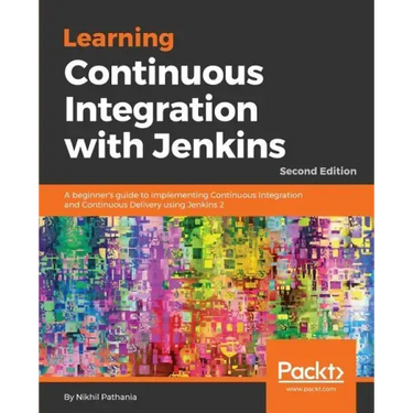 Learning Continuous Integration with Jenkins - Second Edition: A beginner's guide to implementing Continuous Integration and Continuous Delivery using