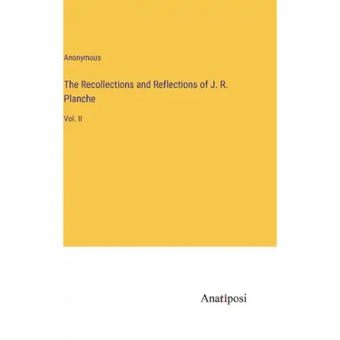 The Recollections and Reflections of J. R. Planche: Vol. II