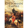 The Ottoman Empire: A History From Beginning to End