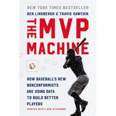 The MVP Machine: How Baseball's New Nonconformists Are Using Data to Build Better Players