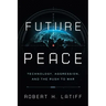 Future Peace: Technology, Aggression, and the Rush to War