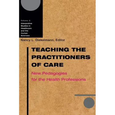 Teaching the Practitioners of Care: New Pedagogies for the Health Professions