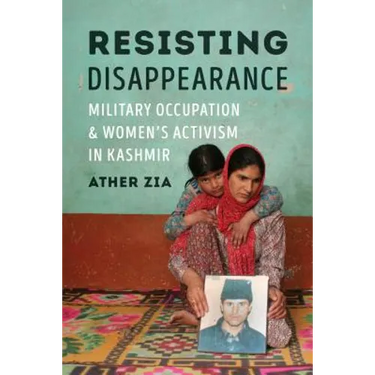 Resisting Disappearance: Military Occupation and Women's Activism in Kashmir