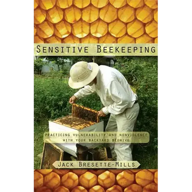 Sensitive Beekeeping: Practicing Vulnerability and Nonviolence with Your Backyard Beehive
