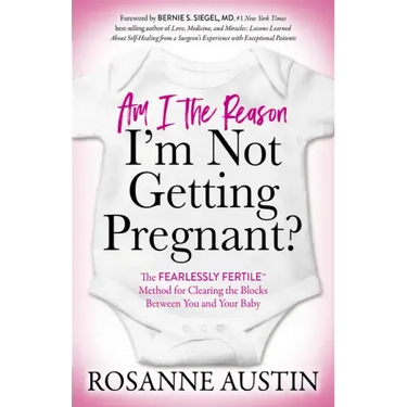 Am I the Reason I'm Not Getting Pregnant?: The Fearlessly Fertile(tm) Method for Clearing the Blocks Between You and Your Baby