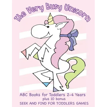 The Very Busy Unicorn ABC Books for Toddlers 2-4 Years plus 10 Bonus Seek and Find for Toddlers Games: ABC Books for Toddlers 2-4 Years Preschoolers a