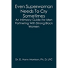 Even Superwoman Needs To Cry Sometimes: An Intimacy Guide For Men Partnering With Strong Black Women