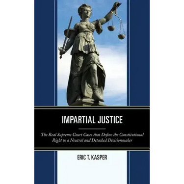 Impartial Justice: The Real Supreme Court Cases that Define the Constitutional Right to a Neutral and Detached Decisionmaker