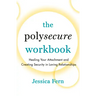 The Polysecure Workbook: Healing Your Attachment and Creating Security in Loving Relationships