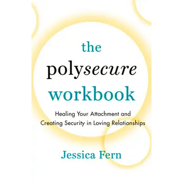 The Polysecure Workbook: Healing Your Attachment and Creating Security in Loving Relationships