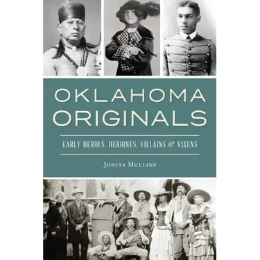 Oklahoma Originals: Early Heroes, Heroines, Villains and Vixens