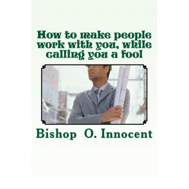 How to make people work with you, while calling you a fool