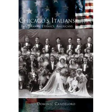 Chicago's Italians: Immigrants, Ethnics, Americans