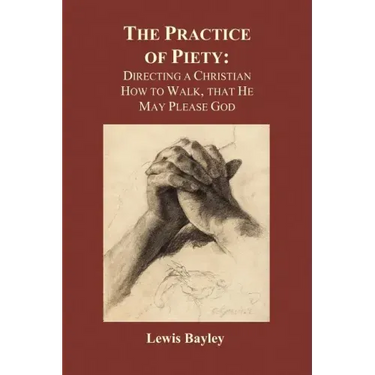 Practice of Piety: Directing a Christian How to Walk, That He May Please God (Paperback)