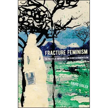Fracture Feminism: The Politics of Impossible Time in British Romanticism