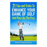 21 Tips & Tricks To Enhance Your Game Of Golf And Play Like The Pros