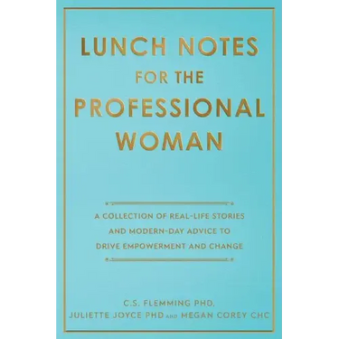Lunch Notes for the Professional Woman: A Collection of Real-Life Stories and Modern-Day Advice to Drive Empowerment and Change