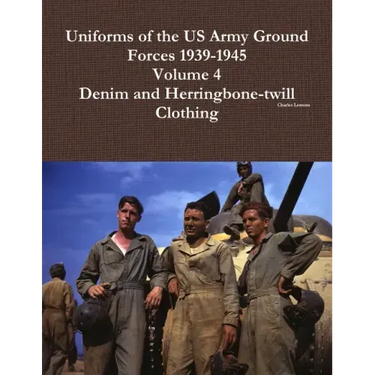 Uniforms of the US Army Ground Forces 1939-1945, Volume 4, Denim and HBT Clothing