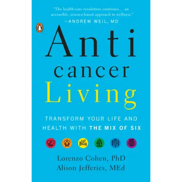 Anticancer Living: Transform Your Life and Health with the Mix of Six