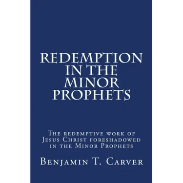Redemption in the Minor Prophets: The redemptive work of Jesus Christ foreshadowed in the Minor Prophets