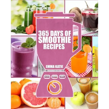 Smoothies: 365 Days of Smoothie Recipes (Smoothie, Smoothies, Smoothie Recipes, Smoothies for Weight Loss, Green Smoothie, Smooth
