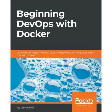 Beginning DevOps with Docker: Automate the deployment of your environment with the power of the Docker toolchain