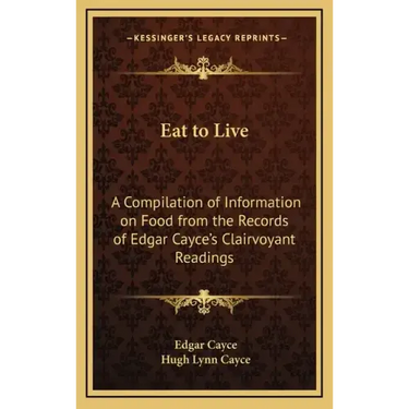 Eat to Live: A Compilation of Information on Food from the Records of Edgar Cayce's Clairvoyant Readings