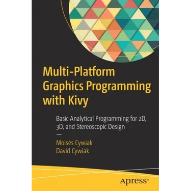 Multi-Platform Graphics Programming with Kivy: Basic Analytical Programming for 2d, 3d, and Stereoscopic Design