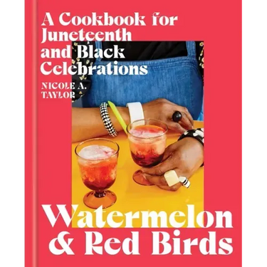 Watermelon and Red Birds: A Cookbook for Juneteenth and Black Celebrations