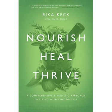 Nourish, Heal, Thrive: A Comprehensive and Holistic Approach to Living with Lyme Disease
