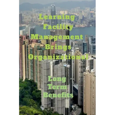 Learning Facility Management Brings Organizational