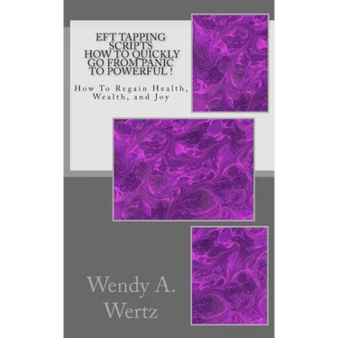 EFT Tapping Scripts How To Quickly Go From PANIC To POWERFUL !: How To Quickly Regain Health, Wealth, and Joy