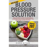 Blood Pressure: Blood Pressure Solution: The Ultimate Guide to Naturally Lowering High Blood Pressure and Reducing Hypertension