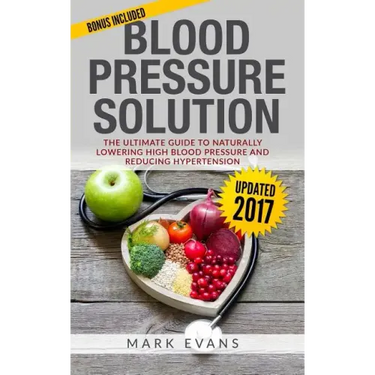 Blood Pressure: Blood Pressure Solution: The Ultimate Guide to Naturally Lowering High Blood Pressure and Reducing Hypertension