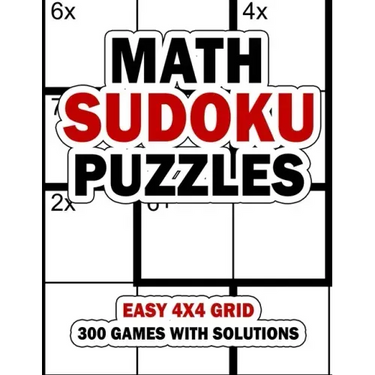Math Sudoku Puzzles: Easy 4x4 Grid: 300 Games With Solution: Fun Arithmetic Logic Puzzle Games to Practice Your Addition, Subtraction, Mult