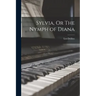 Sylvia, Or The Nymph of Diana