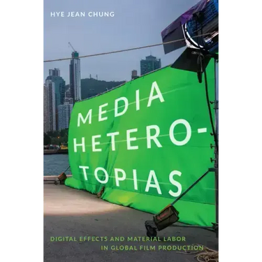 Media Heterotopias: Digital Effects and Material Labor in Global Film Production