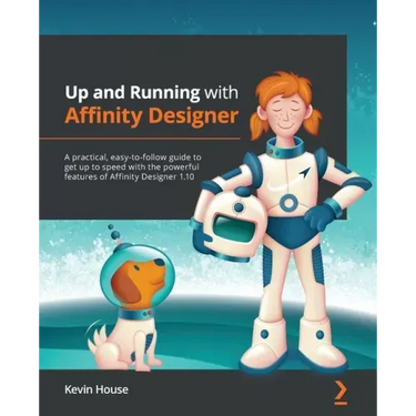 Up and Running with Affinity Designer: A practical, easy-to-follow guide to get up to speed with the powerful features of Affinity Designer 1.10