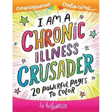 I Am A Chronic Illness Crusader: An Adult Coloring Book for Encouragement, Strength and Positive Vibes: 20 Powerful Pages To Color