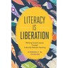Literacy Is Liberation: Working Toward Justice Through Culturally Relevant Teaching
