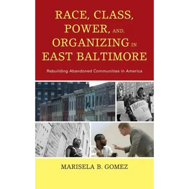 Race, Class, Power, and Organizing in East Baltimore: Rebuilding Abandoned Communities in America