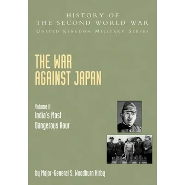 The War Against Japan: India's Most Dangerous Hour: Official Campaign History V. II