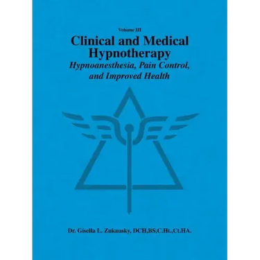 Volume III Clinical and Medical Hypnotherapy: Hypnoanesthesia, Pain Control, and Improved Health