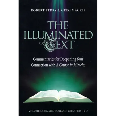 The Illuminated Text Vol 4: Commentaries for Deepening Your Connection with a Course in Miracles