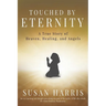 Touched by Eternity: A True Story of Heaven, Healing, and Angels